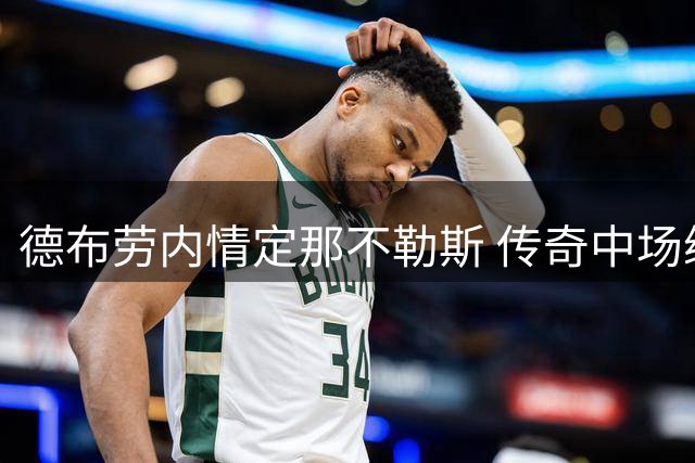 德布劳内情定那不勒斯 传奇中场续写意甲征程