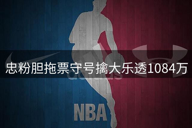 忠粉胆拖票守号擒大乐透1084万 一换号码就中大奖